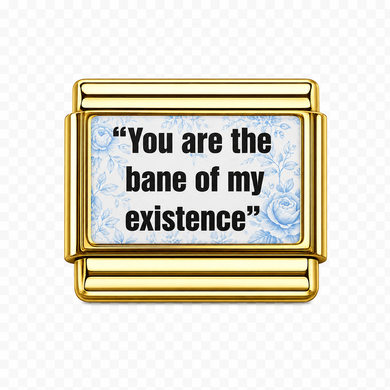 You are the bane of my existence Italian Charm — Gold